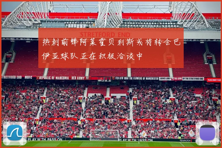 热刺前锋阿莱霍贝利斯或将转会巴伊亚球队正在积极洽谈中